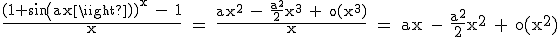 3$\textrm\fra{(1+sin(ax))^x - 1}{x} = \fra{ax^2 - \fra{a^2}{2}x^3 + o(x^3)}{x} = ax - \fra{a^2}{2}x^2 + o(x^2)